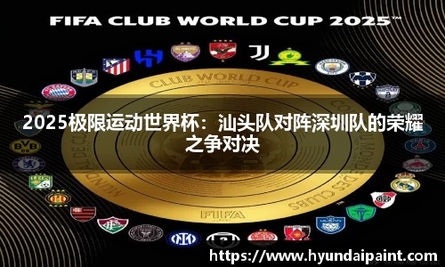 2025极限运动世界杯：汕头队对阵深圳队的荣耀之争对决